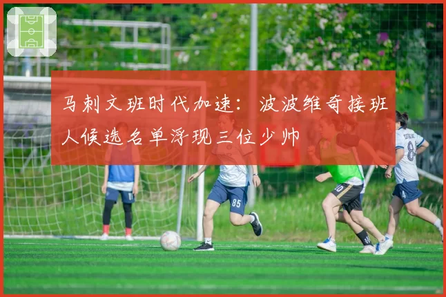 马刺文班时代加速：波波维奇接班人候选名单浮现三位少帅