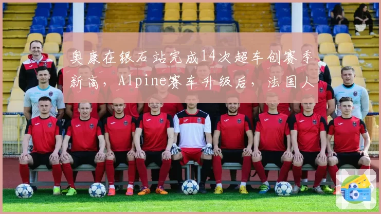 奥康在银石站完成14次超车创赛季新高,Alpine赛车升级后,法国人能否冲击年度前十?