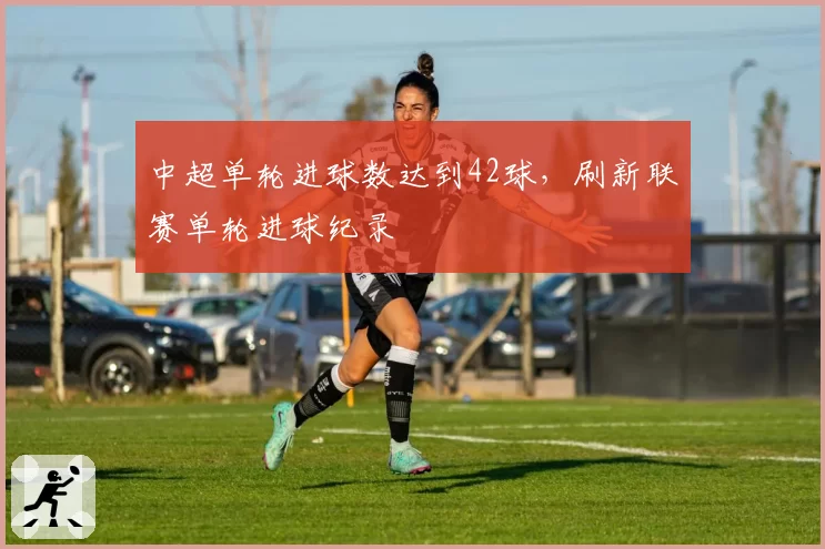 中超单轮进球数达到42球，刷新联赛单轮进球纪录